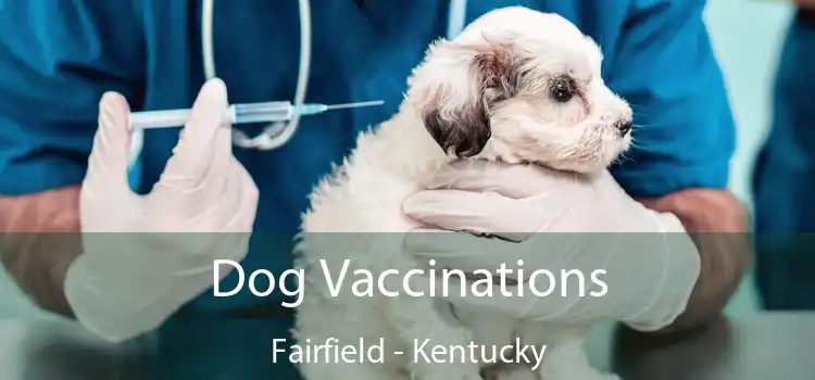 Dog Vaccinations Fairfield - Kentucky